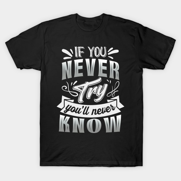 If you never try you'll never know Motivational Saying T-Shirt by Foxxy Merch